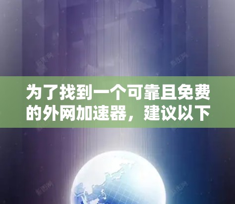 为了找到一个可靠且免费的外网加速器,建议以下步骤 为了找到一个可靠且免费的外网加速器,建议以下步骤