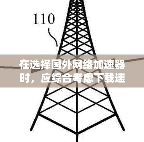 在选择国外网络加速器时，应综合考虑下载速度、使用权限限制、评分系统以及免费试用情况。以下是一个 structured 的推荐策略，帮助你做出明智的选择