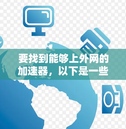 要找到能够上外网的加速器,以下是一些推荐的平台和工具,它们提供了多设备连接和格式转换功能 要找到能够上外网的加速器,以下是一些推荐的平台和工具,它们提供了多设备连接和格式转换功能