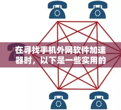 在寻找手机外网软件加速器时，以下是一些实用的步骤和建议