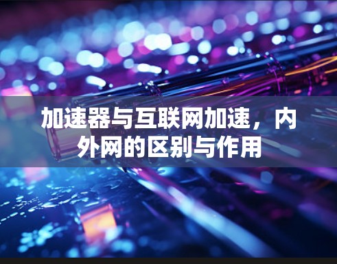 加速器与互联网加速，内外网的区别与作用