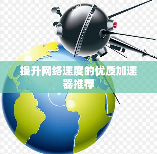 提升网络速度的优质加速器推荐