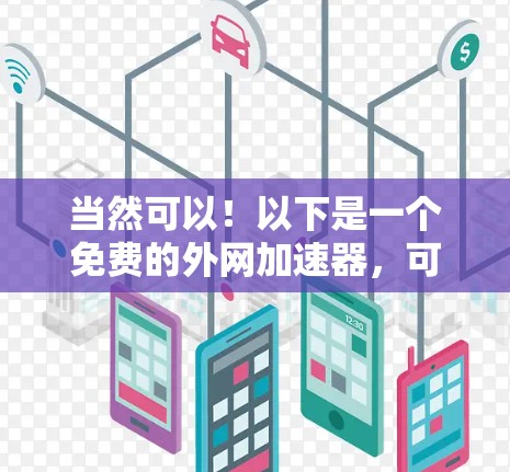 当然可以!以下是一个免费的外网加速器,可以帮助你快速下载或观看资源。这个工具可以作为TV版的一部分,帮助你轻松享受更流畅的观看体验 当然可以!以下是一个免费的外网加速器,可以帮助你快速下载或观看资源。这个工具可以作为TV版的一部分,帮助你轻松享受更流畅的观看体验