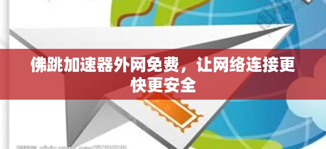 佛跳加速器外网免费,让网络连接更快更安全 佛跳加速器外网免费,让网络连接更快更安全