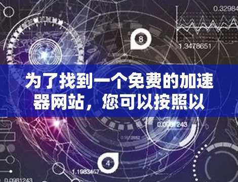 为了找到一个免费的加速器网站,您可以按照以下步骤进行