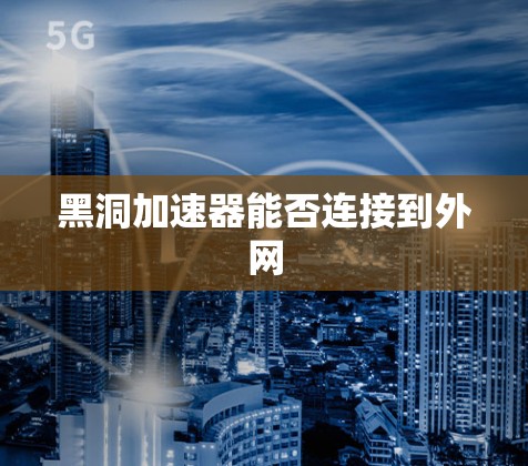 黑洞加速器能否连接到外网