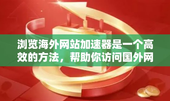 浏览海外网站加速器是一个高效的方法，帮助你访问国外网站，无需处理服务器和拦截。以下是一个详细的指南，帮助你更好地利用这一工具