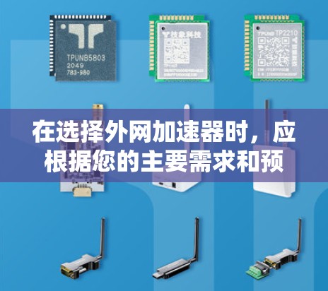 在选择外网加速器时,应根据您的主要需求和预算做出权衡。以下是综合考虑的因素和推荐工具列表 在选择外网加速器时,应根据您的主要需求和预算做出权衡。以下是综合考虑的因素和推荐工具列表
