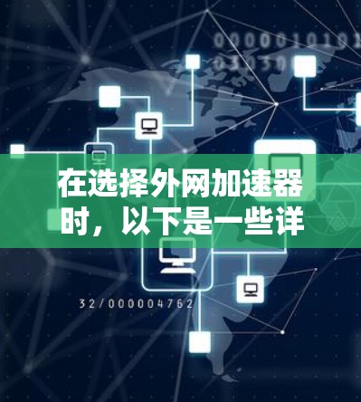 在选择外网加速器时,以下是一些详细的选择建议,帮助你找到最适合你的选择 在选择外网加速器时,以下是一些详细的选择建议,帮助你找到最适合你的选择