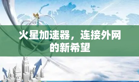 火星加速器,连接外网的新希望 火星加速器,连接外网的新希望