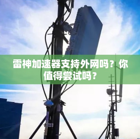 雷神加速器支持外网吗？你值得尝试吗？