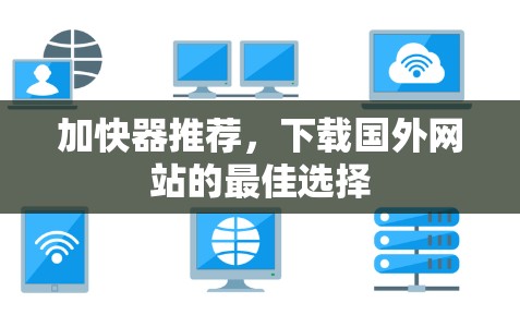 加快器推荐，下载国外网站的最佳选择