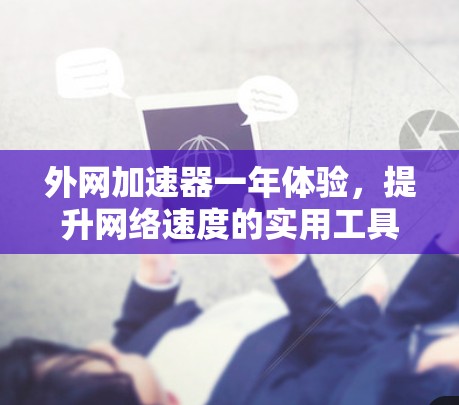 外网加速器一年体验,提升网络速度的实用工具