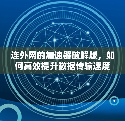 连外网的加速器破解版,如何高效提升数据传输速度? 连外网的加速器破解版,如何高效提升数据传输速度?