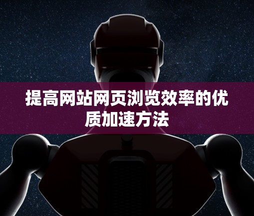 提高网站网页浏览效率的优质加速方法