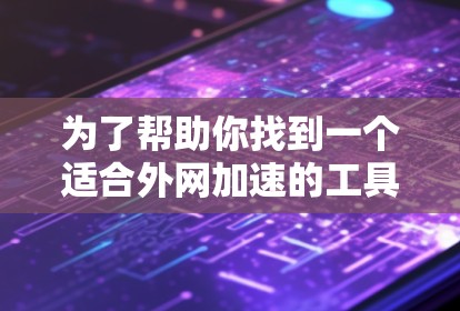 为了帮助你找到一个适合外网加速的工具,特别是在目标是黑洞加速器的情况下,以下是一些推荐工具 为了帮助你找到一个适合外网加速的工具,特别是在目标是黑洞加速器的情况下,以下是一些推荐工具