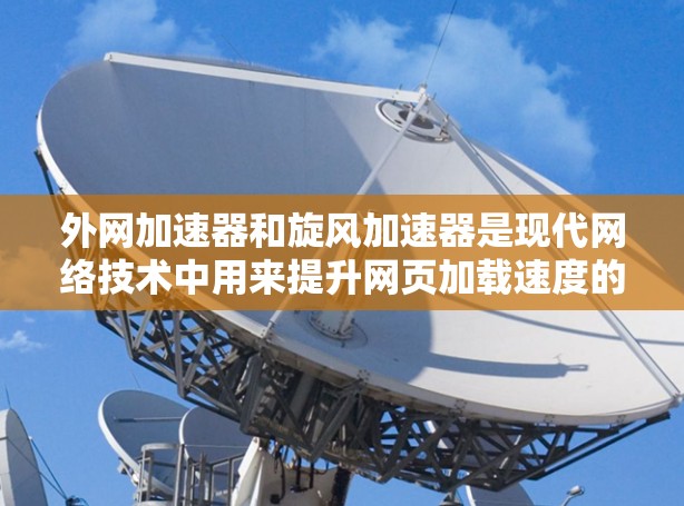 外网加速器和旋风加速器是现代网络技术中用来提升网页加载速度的工具,但它们在功能和应用场景上有所不同 外网加速器和旋风加速器是现代网络技术中用来提升网页加载速度的工具,但它们在功能和应用场景上有所不同