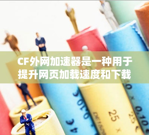 CF外网加速器是一种用于提升网页加载速度和下载速度的工具,提供多种加速选项如缓存优化、多线程加速和文件系统优化。以下是详细的指导