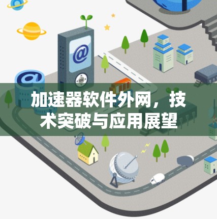 加速器软件外网，技术突破与应用展望