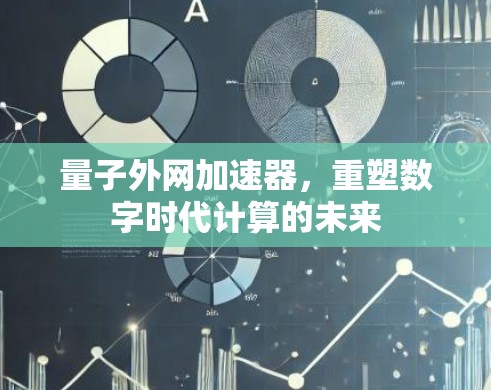 量子外网加速器，重塑数字时代计算的未来