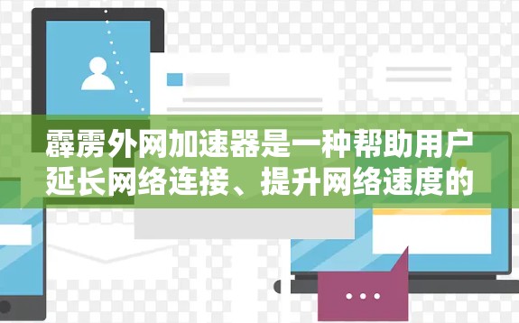 霹雳外网加速器是一种帮助用户延长网络连接、提升网络速度的工具。以下是关于霹雳外网加速器的详细信息