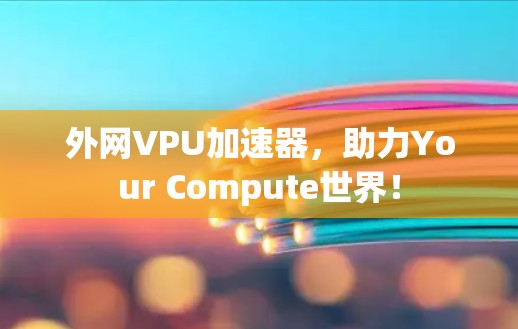 外网VPU加速器,助力Your Compute世界! 外网VPU加速器,助力Your Compute世界!