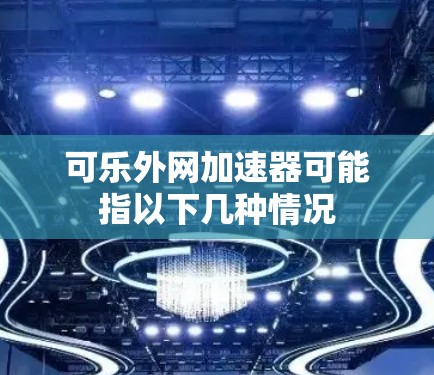 可乐外网加速器可能指以下几种情况