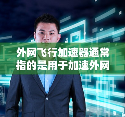 外网飞行加速器通常指的是用于加速外网连接速度的技术或设备。如果你使用外网飞行时发现速度较慢,可能需要一些方法来加速外网连接。以下是一些常见的加速外网的方法和建议 外网飞行加速器通常指的是用于加速外网连接速度的技术或设备。如果你使用外网飞行时发现速度较慢,可能需要一些方法来加速外网连接。以下是一些常见的加速外网的方法和建议