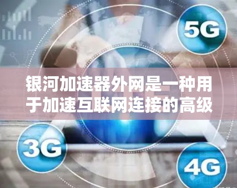 银河加速器外网是一种用于加速互联网连接的高级工具,能够支持多种协议和网络环境。以下是对银河加速器外网的详细总结 银河加速器外网是一种用于加速互联网连接的高级工具,能够支持多种协议和网络环境。以下是对银河加速器外网的详细总结