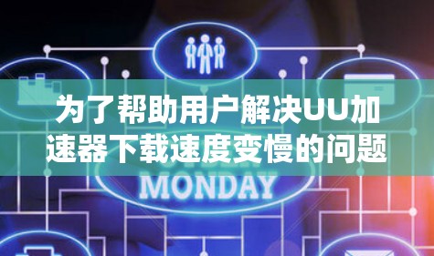 为了帮助用户解决UU加速器下载速度变慢的问题，以下是一些详细且系统化的解决方案
