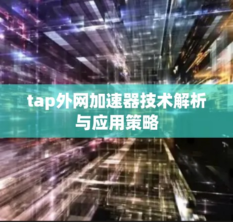 tap外网加速器技术解析与应用策略