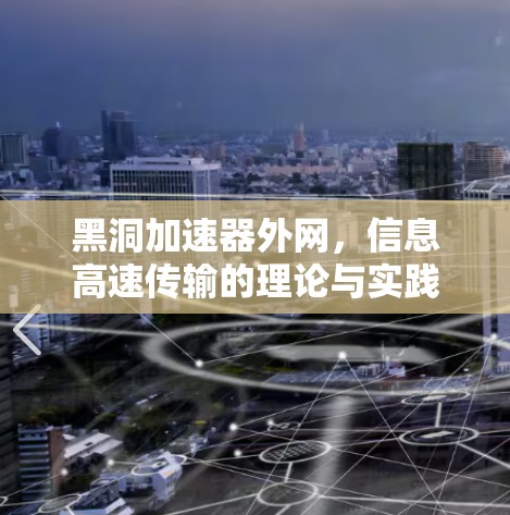 黑洞加速器外网,信息高速传输的理论与实践 黑洞加速器外网,信息高速传输的理论与实践