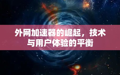 外网加速器的崛起,技术与用户体验的平衡 外网加速器的崛起,技术与用户体验的平衡