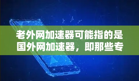 老外网加速器可能指的是国外网加速器,即那些专门用于加速网络数据流的技术工具。这些工具通常用于提升网络速度、减少延迟,或者用于特定的网络加速需求 老外网加速器可能指的是国外网加速器,即那些专门用于加速网络数据流的技术工具。这些工具通常用于提升网络速度、减少延迟,或者用于特定的网络加速需求