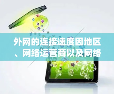 外网的连接速度因地区、网络运营商以及网络设备而异,一般情况下,中国地区的外网连接速度较快,通常在1-3 Mbps之间。如果您需要比较不同外网的连接速度或加速速度,可以参考以下信息 外网的连接速度因地区、网络运营商以及网络设备而异,一般情况下,中国地区的外网连接速度较快,通常在1-3 Mbps之间。如果您需要比较不同外网的连接速度或加速速度,可以参考以下信息