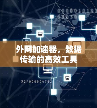 外网加速器,数据传输的高效工具 外网加速器,数据传输的高效工具