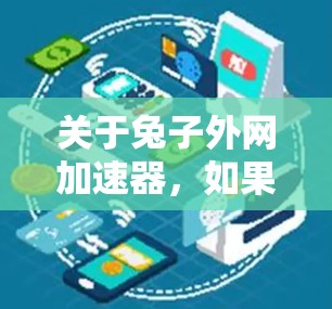 关于兔子外网加速器，如果指的是某种工具或功能，具体细节可能因平台而异。不过，如果你指的是使用微信优化数据流量的加速器，可以按照以下步骤操作