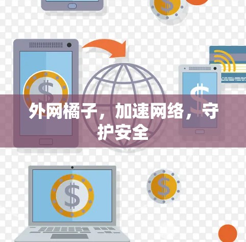 外网橘子,加速网络,守护安全 外网橘子,加速网络,守护安全