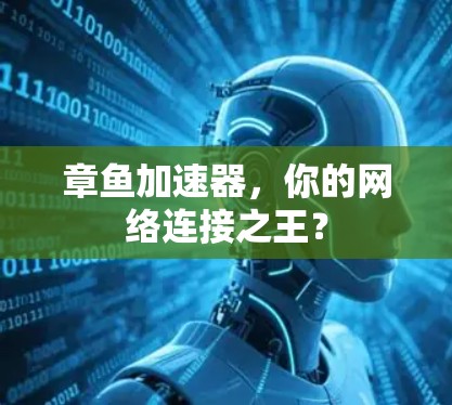 章鱼加速器,你的网络连接之王? 章鱼加速器,你的网络连接之王?