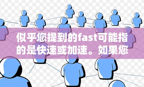 似乎您提到的fast可能指的是快速或加速。如果您指的是一个快速访问网络资源的工具,可以考虑以下几种选项 似乎您提到的fast可能指的是快速或加速。如果您指的是一个快速访问网络资源的工具,可以考虑以下几种选项