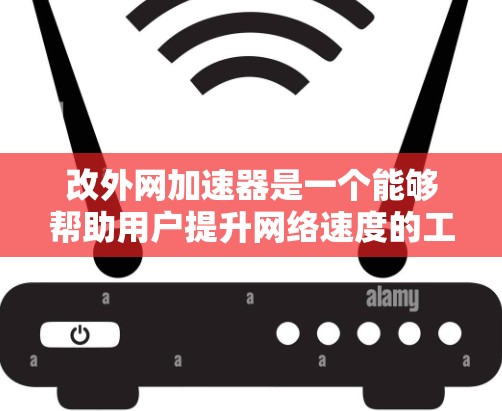 改外网加速器是一个能够帮助用户提升网络速度的工具。以下是一些常用外网加速器推荐,供您参考 改外网加速器是一个能够帮助用户提升网络速度的工具。以下是一些常用外网加速器推荐,供您参考