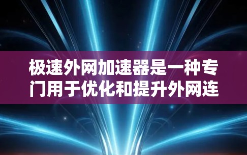 极速外网加速器是一种专门用于优化和提升外网连接速度的工具，帮助用户快速下载和访问网络资源。它通常提供多种方式来调整连接速度和用户体验，如
