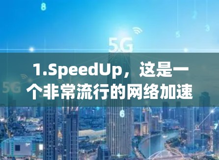 1.SpeedUp，这是一个非常流行的网络加速器，支持多种操作系统