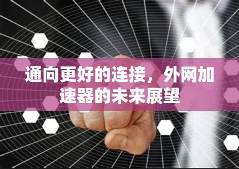 通向更好的连接，外网加速器的未来展望