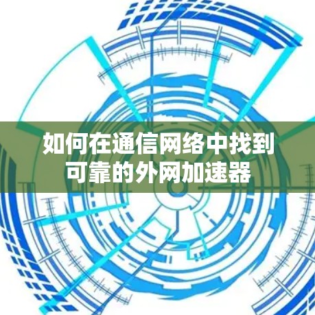 如何在通信网络中找到可靠的外网加速器