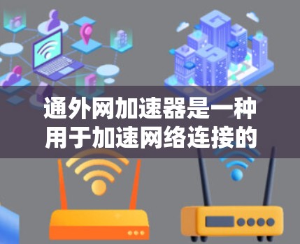 通外网加速器是一种用于加速网络连接的工具,通常用于解决网络速度较慢、流量不足等问题。以下是一些常见的通外网加速器推荐 通外网加速器是一种用于加速网络连接的工具,通常用于解决网络速度较慢、流量不足等问题。以下是一些常见的通外网加速器推荐