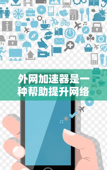 外网加速器是一种帮助提升网络速度的工具，通常用于加速网页加载、下载资源等任务。以下是关于外网加速器的详细指南