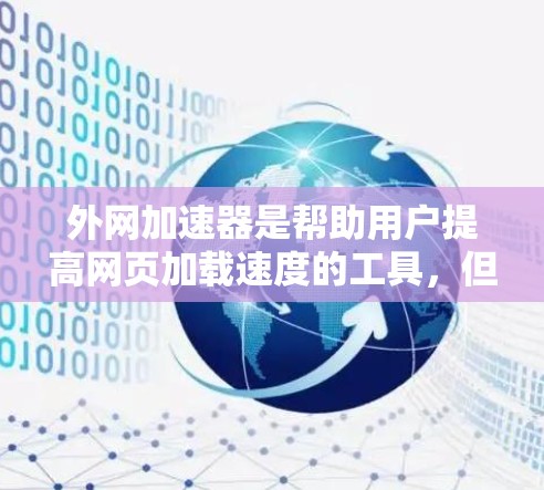 外网加速器是帮助用户提高网页加载速度的工具，但需要注意以下几点