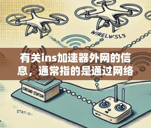 有关ins加速器外网的信息，通常指的是通过网络下载特定的加速器软件。以下是一些可能的解释和建议