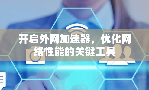 开启外网加速器，优化网络性能的关键工具
